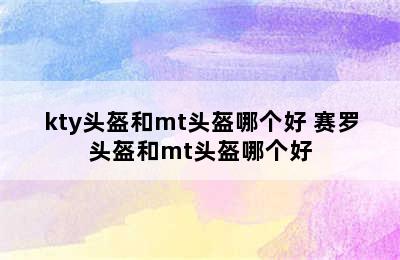 kty头盔和mt头盔哪个好 赛罗头盔和mt头盔哪个好